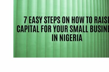 7 Easy Steps on How to Raise Capital for your Small Business in Nigeria