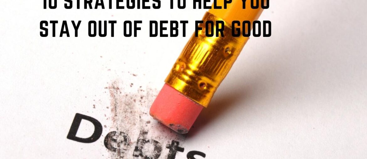 9 Strategies to Help You Stay Out of Debt For Good! 10 Strategies to Help You Stay Out of Debt For Good!