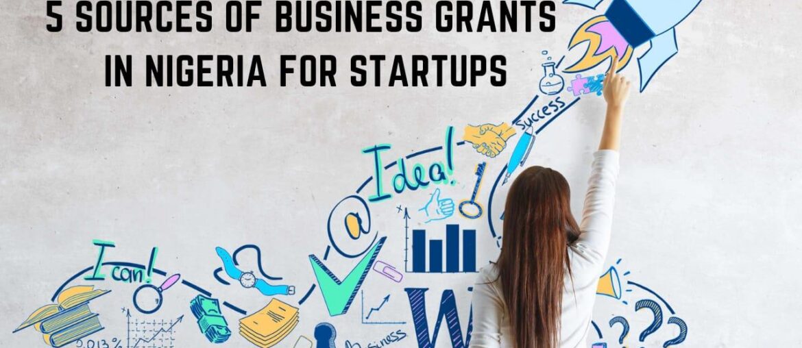 5 Sources Of Business Grants In Nigeria For Startups 5 Sources of Business Grants in Nigeria for Startups