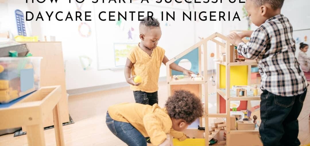 How to Start a Successful Daycare Center in 9 Steps in Nigeria