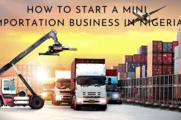 How to Start a Mini Importation Business in Nigeria in 6 steps- (2022)