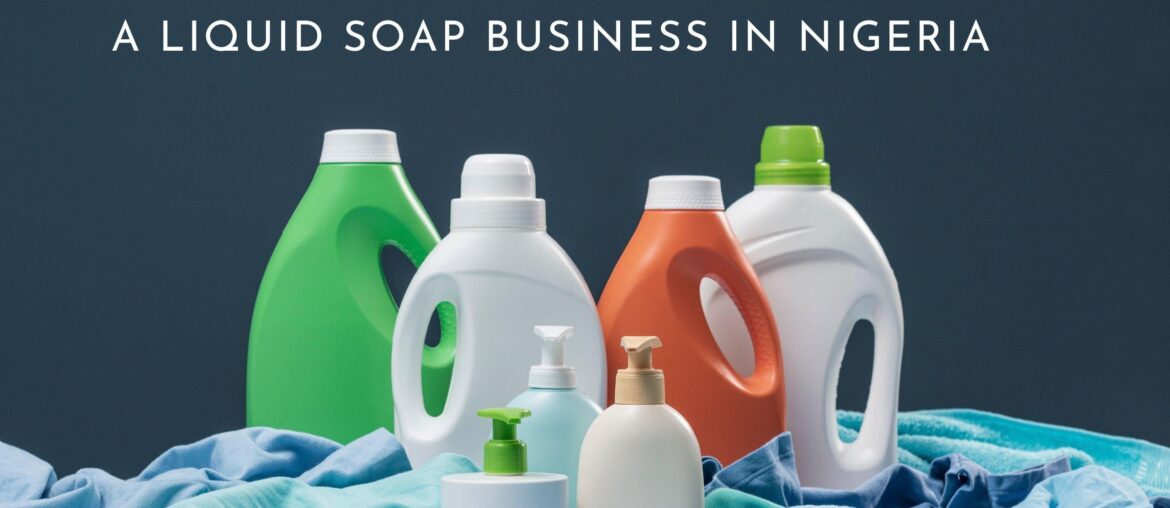Complete Guide on How to Start a Liquid Soap Business in Nigeria