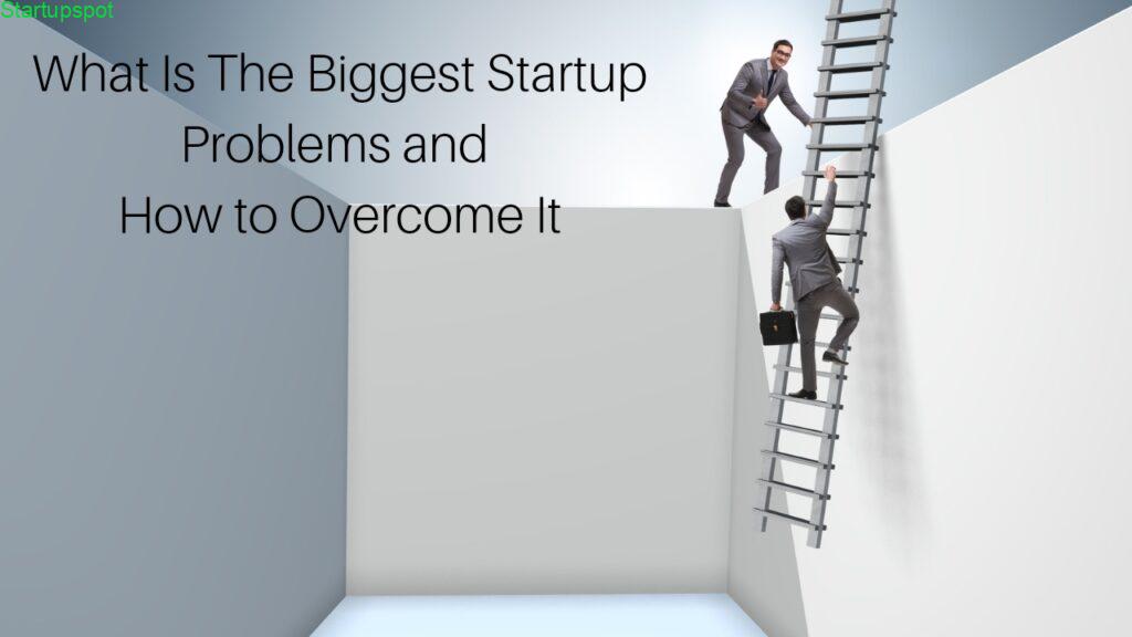 What Are The Biggest Startup Problems and How to Overcome Them