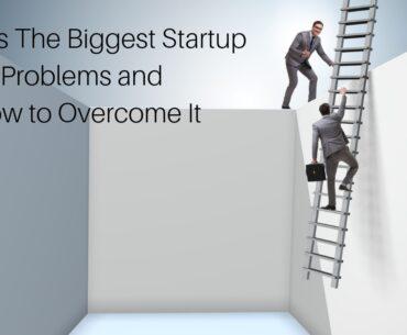 What Are The Biggest Startup Problems and How to Overcome Them