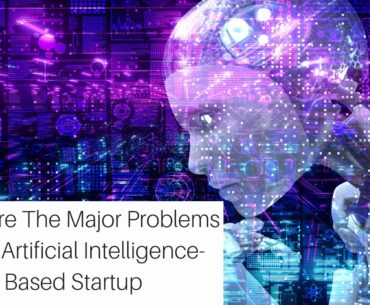 What Are The Major Problems Of An Artificial Intelligence-Based Startup 