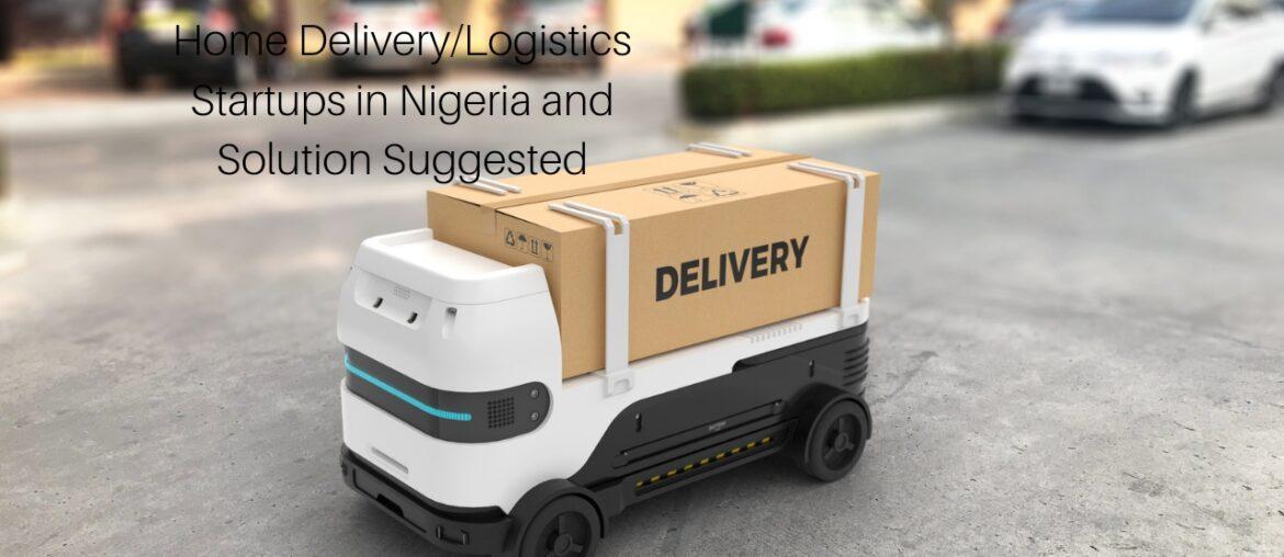 What Are The Problems Of Home Delivery/Logistics Startups in Nigeria and Solution Suggested What Are The Problems Of Home Delivery/Logistics Startups in Nigeria and Solution Suggested
