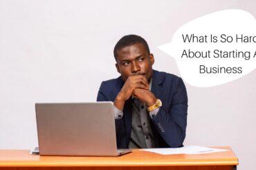 What Is So Hard About Starting A Business What Is So Hard About Starting A Business