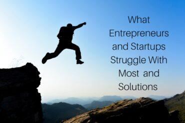 What Entrepreneurs And Startups Struggle With Most And Solutions 