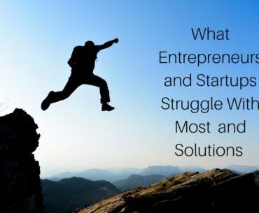 What Entrepreneurs And Startups Struggle With Most And Solutions  What Entrepreneurs And Startups Struggle With Most And Solutions