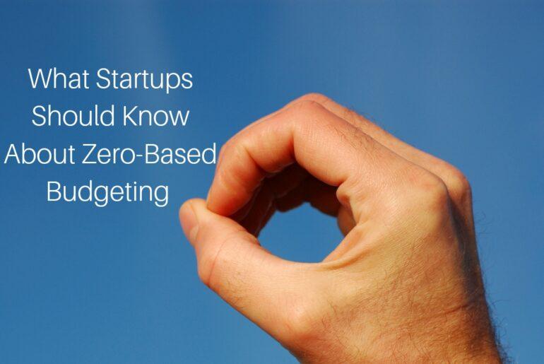 What Startups Should Know About Zero-Based Budgeting