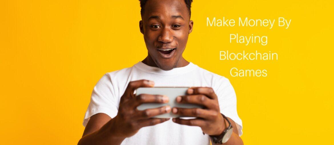 Make Money By Playing Blockchain Games Make Money By Playing Blockchain Games