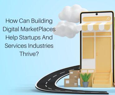 How Can Building Digital MarketPlaces Help Startups And Services Industries Thrive  How Can Building Digital MarketPlaces Help Startups And Services Industries Thrive