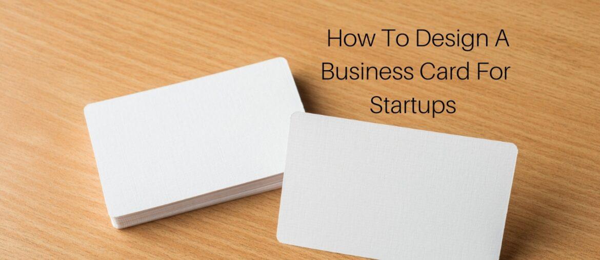 How To Design A Business Card For Startups How To Design A Business Card For Startups
