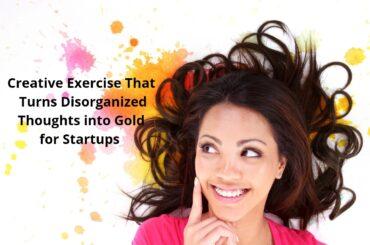 Creative Exercise That Turns Disorganized Thoughts into Gold for Startups